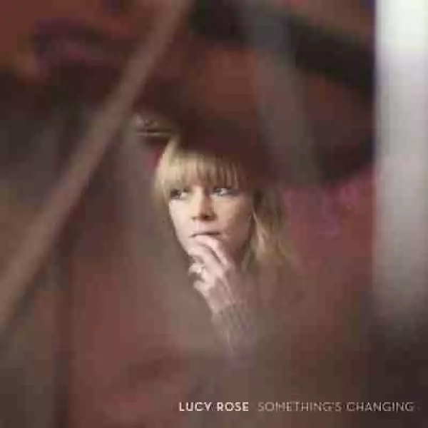 Somethings Changing BY Lucy Rose